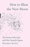 How to Bless the New Moon: The Priestess Paths Cycle and Other Poems for Queens (Jewish Poetry Project)