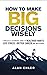 How to Make Big Decisions Wisely: A Biblical and Scientific Guide to Healthier Habits, Less Stress, A Better Career, and Much More
