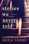 Stories We Never Told by Sonja Yoerg