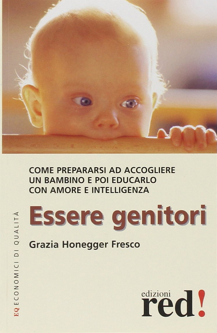 Essere genitori: Come prepararsi ad accogliere un bambino e poi educarlo con amore e intelligenza