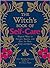 The Witch's Book of Self-Care: Magical Ways to Pamper, Soothe, and Care for Your Body and Spirit