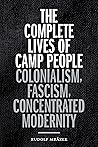 The Complete Lives of Camp People: Colonialism, Fascism, Concentrated Modernity The Complete Lives of Camp People: Colonialism, Fascism, Concentrated Modernity