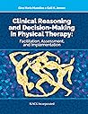 Clinical Reasoning and Decision Making in Physical Therapy: Facilitation, Assessment, and Implementation Clinical Reasoning and Decision Making in Physical Therapy: Facilitation, Assessment, and Implementation