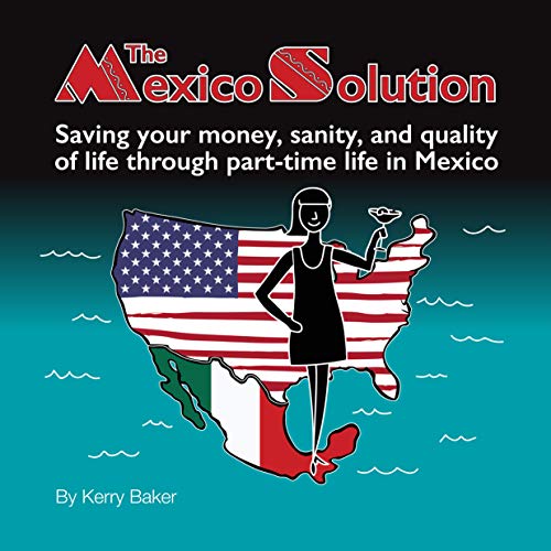 The Mexico Solution Saving your money, sanity, and quality of life
