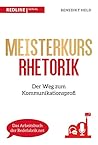 Meisterkurs Rhetorik: Der Weg zum Kommunikationsprofi Meisterkurs Rhetorik: Der Weg zum Kommunikationsprofi