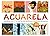 Acuarela: Inspiración y técnicas de artistas contemporáneos (Spanish Edition)