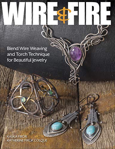 Wire & Fire: Blend Wire Weaving and Torch Techniques for Beautiful Jewelry (Paperback)