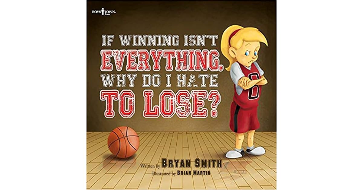 If Winning Isn't Everything, Why Do I Hate to Lose? by Bryan Smith