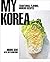 My Korea: Traditional Flavors, Modern Recipes