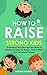 How to Raise Strong Kids: U...