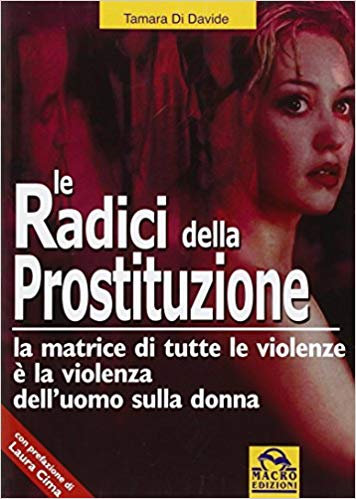Le radici della prostituzione: La matrice di tutte le violenze è la violenza dell'uomo sulla donna (Paperback)