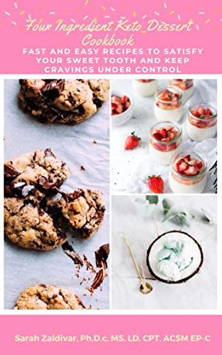 Four Ingredient Keto Dessert Cookbook: Fast and Easy Recipes to Satisfy Your Sweet Tooth and Keep Cravings under Control (Kindle Edition)