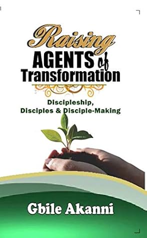 Raising Agents Of Transformation: Discipleship, Disciples & Disciple-Making