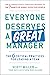 Everyone Deserves a Great Manager: The 6 Critical Practices for Leading a Team