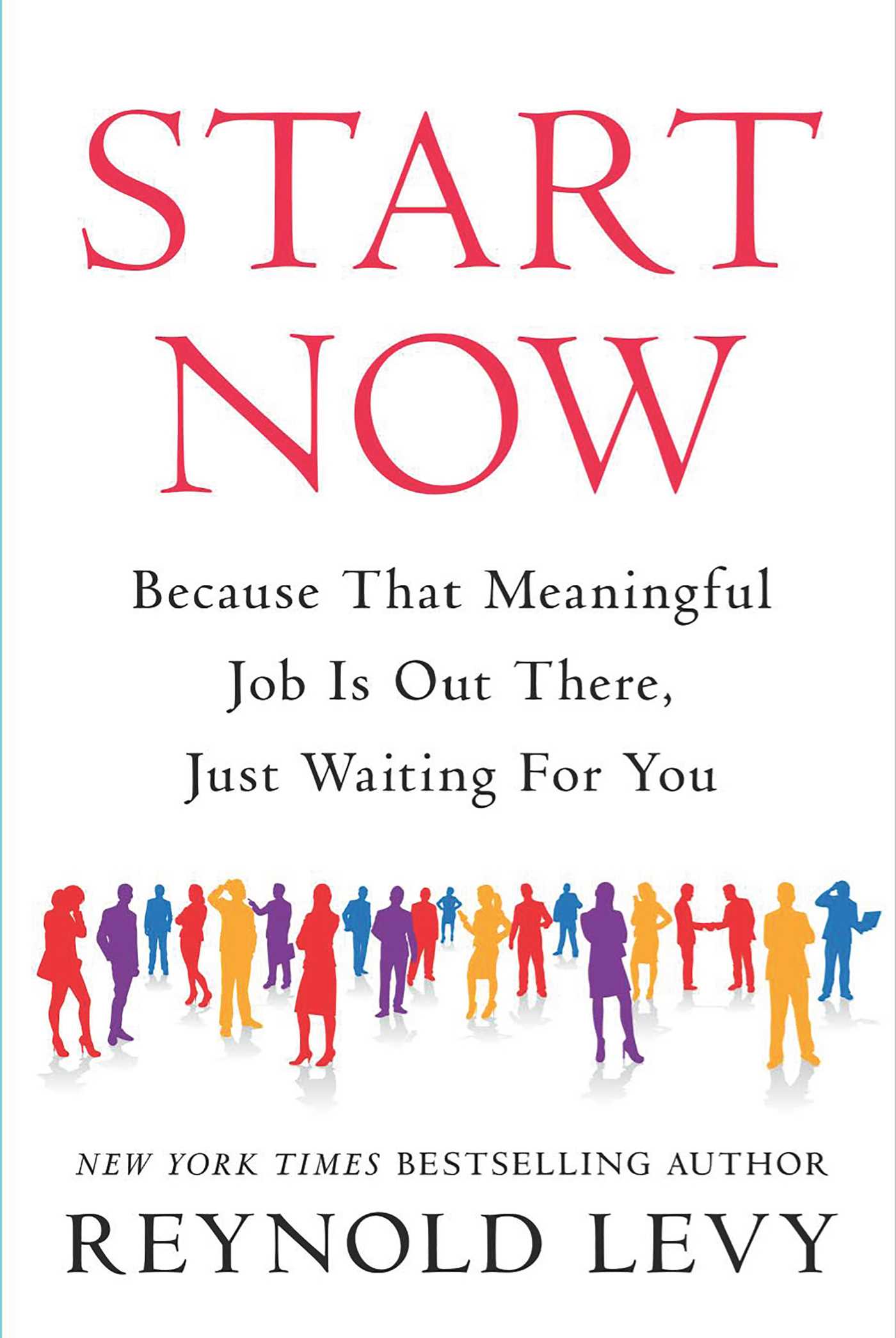 Start Now: Because That Meaningful Job Is Out There, Just Waiting For You (Hardcover)