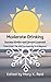 Moderate Drinking Success Stories And Lessons Learned by Moderation Management Moderate Drinking Success Stories And Lessons Learned by Moderation Management