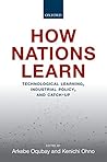 How Nations Learn: Technological Learning, Industrial Policy, and Catch-up