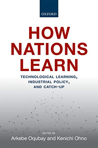 How Nations Learn: Technological Learning, Industrial Policy, and Catch-up (Kindle Edition)