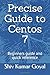 Precise Guide to Centos 7: Beginners guide and quick reference