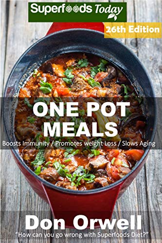 One Pot Meals: 295+ One Pot Meals, Dump Dinners Recipes, Quick & Easy Cooking Recipes, Antioxidants & Phytochemicals: Soups Stews and Chilis, Whole Foods Diets, Gluten Free Cooking (Kindle Edition)