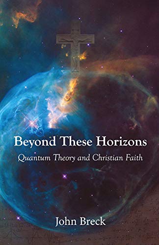 Beyond These Horizons, Quantum Theory and Christian Faith (Kindle Edition)