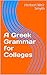 A Greek Grammar for Colleges