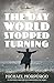 The Day the World Stopped Turning