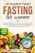 Intermittent Fasting for Women: Eat Delicious Recipes and Learn with Little Secrets without Effort to Lose Weight Quickly. Improve your Body and your Physical Well-Being by Eating with Taste.