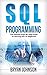 SQL Programming: The Ultimate Step-By-Step Guide to Learning SQL for Beginners