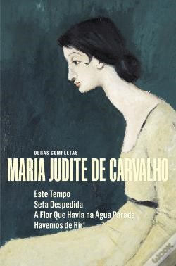 Este Tempo / Seta Despedida / A Flor que Havia na Água Parada / Havemos de Rir! (Obras Completas de Maria Judite de Carvalho, #5)