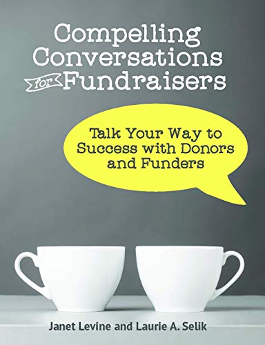Compelling Conversations for Fundraisers: Talk Your Way to Success with Donors and Funders (Compelling Conversations for Professionals Book 1)