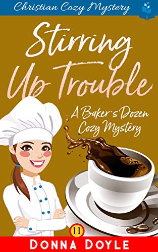 Stirring Up Trouble: Christian Cozy Mystery (A Baker's Dozen Cozy Mystery Book 11)