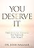 You Deserve It: The Missing Answer To The Life You Want