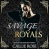 Savage Royals by Callie Rose