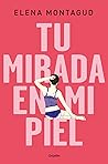 Tu Mirada En Mi Piel by Elena Montagud
