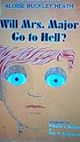 Will Mrs. Major Go to Hell? The Collected Works of Aloïse Buckley Heath
