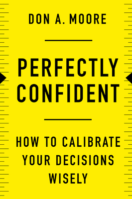 Perfectly Confident: How to Calibrate Your Decisions Wisely (Kindle Edition)
