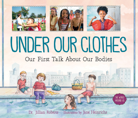 Under Our Clothes: Our First Talk About Our Bodies (The World Around Us, 5)