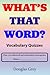 What's That Word? Vocabulary Quizzes by Douglas Grey What's That Word? Vocabulary Quizzes by Douglas Grey