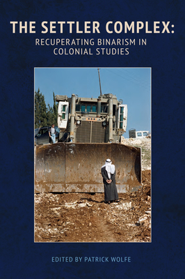 The Settler Complex: Recuperating Binarism in Colonial Studies (Paperback)