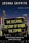 The Decaying Destiny of Bobby the Zombie by Joshua Griffith