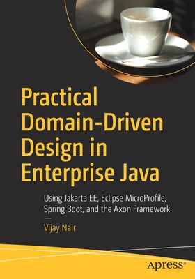 Practical Domain-Driven Design in Enterprise Java: Using Jakarta EE, Eclipse MicroProfile, Spring Boot, and the Axon Framework (Paperback)