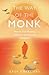 The Way of the Monk: How to Find Purpose, Balance, and Lasting Happiness