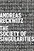 The Society of Singularities by Andreas Reckwitz