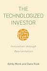 The Technologized Investor: Innovation Through Reorientation The Technologized Investor: Innovation Through Reorientation