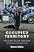 Occupied Territory: Policing Black Chicago from Red Summer to Black Power (Justice, Power, and Politics)
