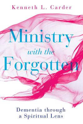 Ministry with the Forgotten: Dementia through a Spiritual Lens