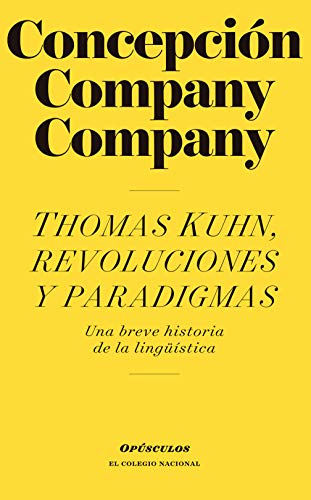 Thomas Kuhn, revoluciones y paradigmas (Opúsculos)