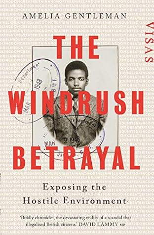 the windrush betrayal exposing the hostile environment by amelia gentleman the windrush betrayal exposing the hostile environment by amelia gentleman