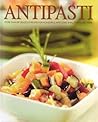 Antipasta: More than 80 Delicious Recipes for Wonderful Appetizers, Small Plates and More